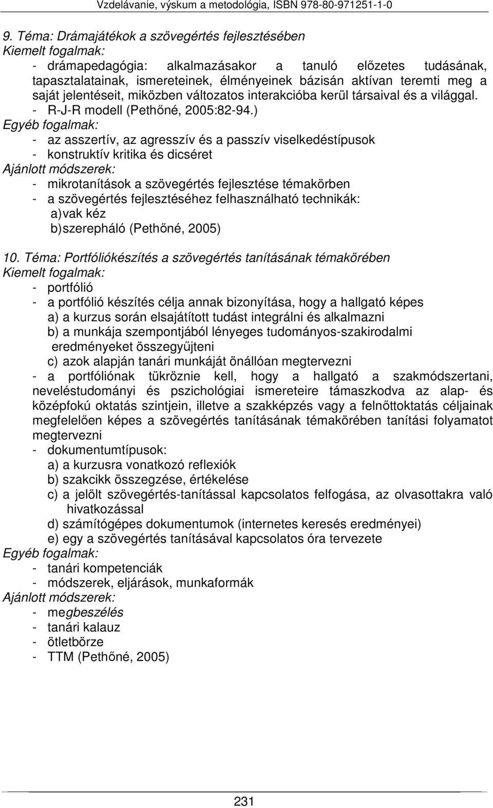 ) - az asszertív, az agresszív és a passzív viselkedéstípusok - konstruktív kritika és dicséret Ajánlott módszerek: - mikrotanítások a szövegértés fejlesztése témakörben - a szövegértés