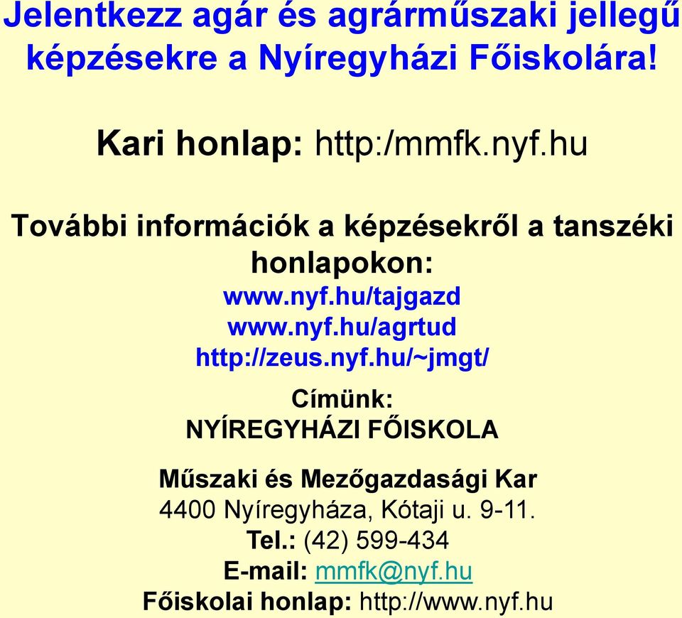 nyf.hu/agrtud http://zeus.nyf.hu/~jmgt/ Címünk: NYÍREGYHÁZI FŐISKOLA Műszaki és Mezőgazdasági Kar 4400 Nyíregyháza, Kótaji u.