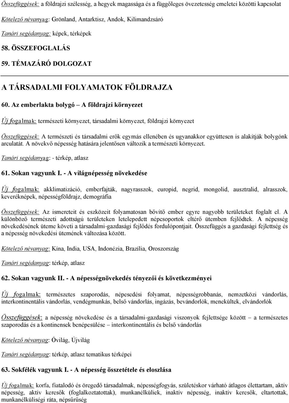 Az emberlakta bolygó A földrajzi környezet Új fogalmak: természeti környezet, társadalmi környezet, földrajzi környezet Összefüggések: A természeti és társadalmi erők egymás ellenében és ugyanakkor