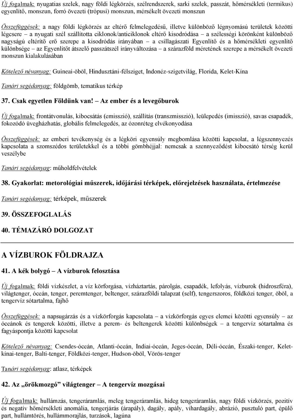 körönként különböző nagyságú eltérítő erő szerepe a kisodródás irányában a csillagászati Egyenlítő és a hőmérsékleti egyenlítő különbsége az Egyenlítőt átszelő passzátszél irányváltozása a szárazföld