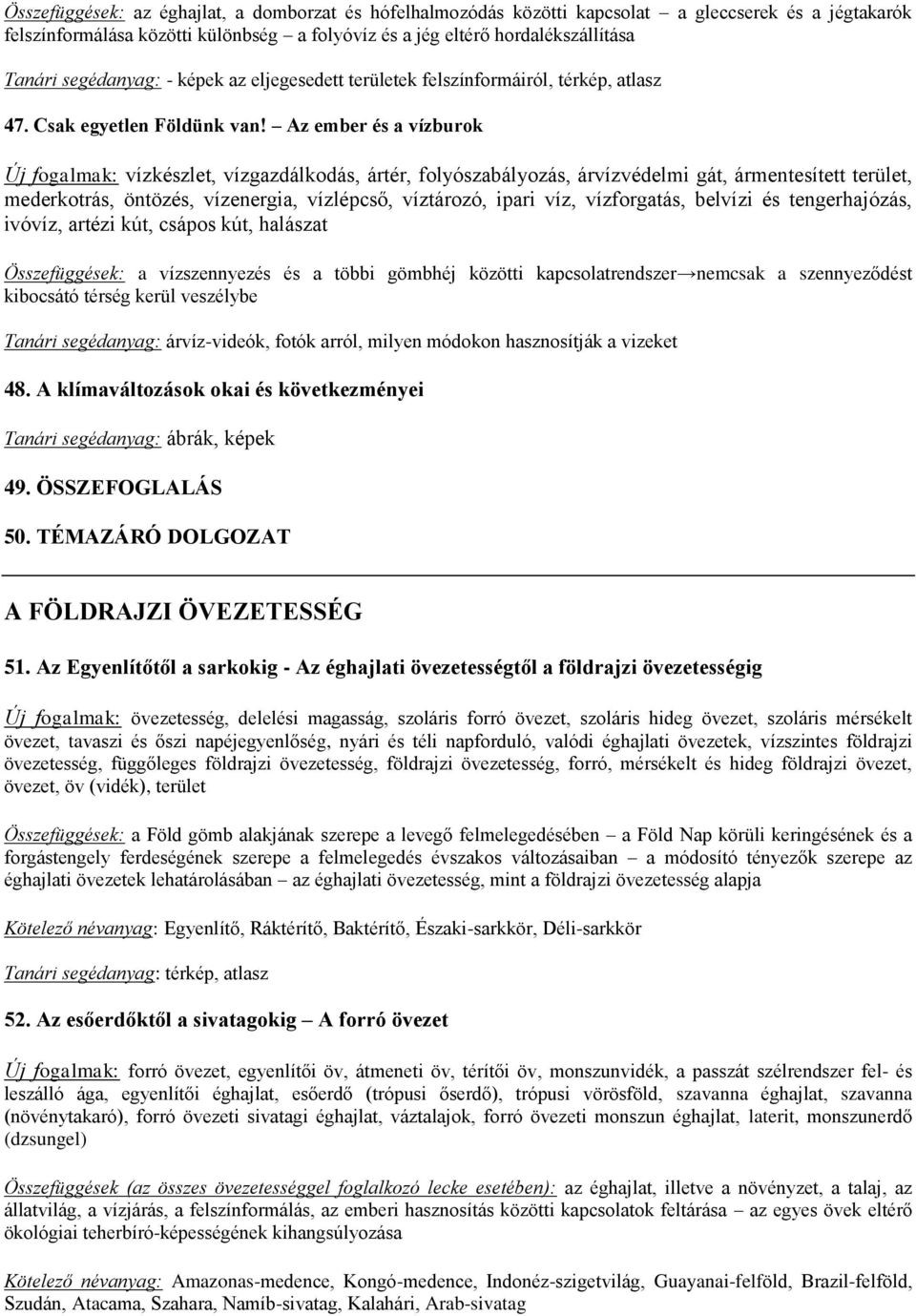 Az ember és a vízburok Új fogalmak: vízkészlet, vízgazdálkodás, ártér, folyószabályozás, árvízvédelmi gát, ármentesített terület, mederkotrás, öntözés, vízenergia, vízlépcső, víztározó, ipari víz,