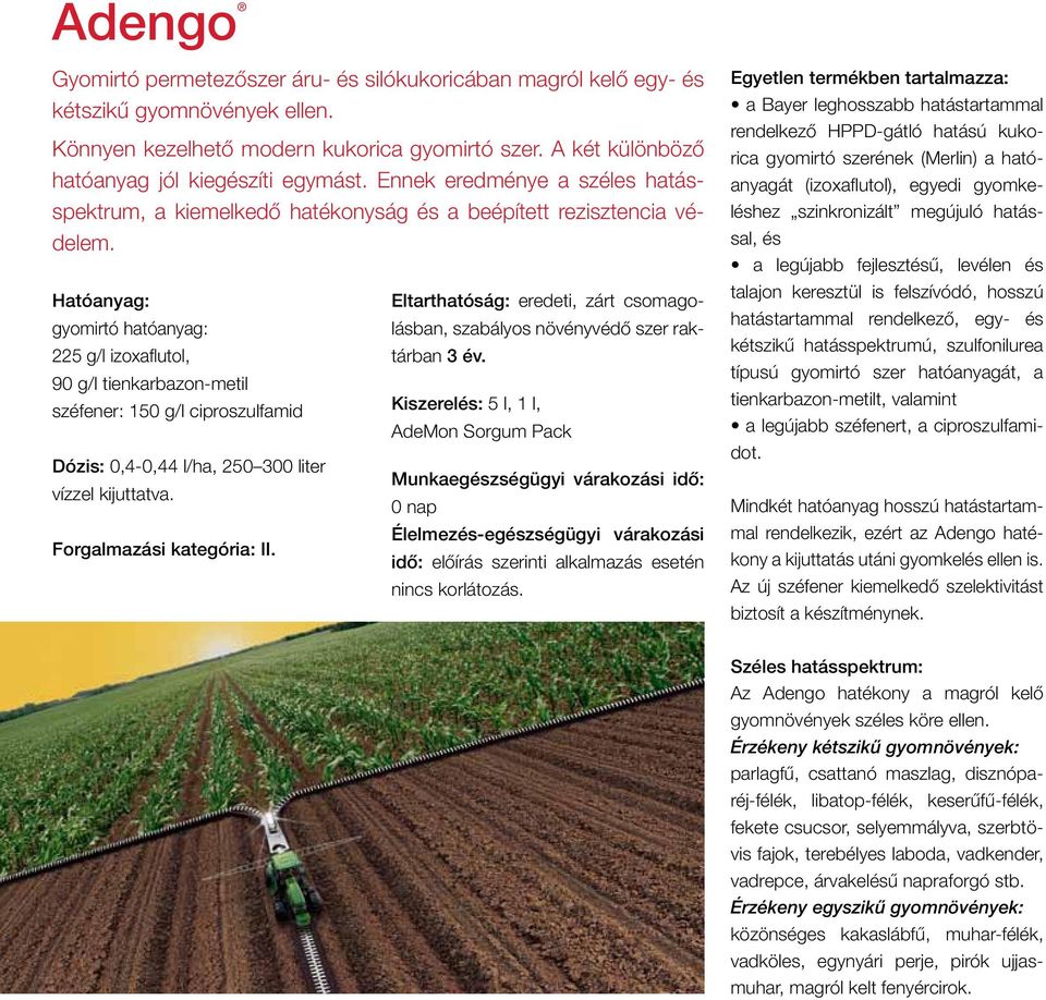 Hatóanyag: gyomirtó hatóanyag: 225 g/l izoxaflutol, 90 g/l tienkarbazon-metil széfener: 150 g/l ciproszulfamid Dózis: 0,4-0,44 l/ha, 250 300 liter vízzel kijuttatva. Forgalmazási kategória: II.