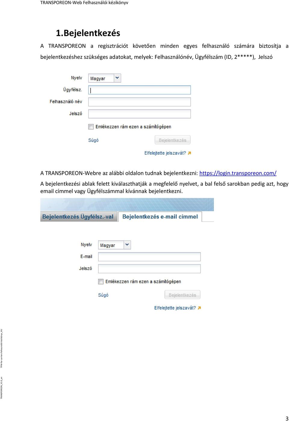 TRANSPOREON-Webre az alábbi oldalon tudnak bejelentkezni: https://login.transporeon.