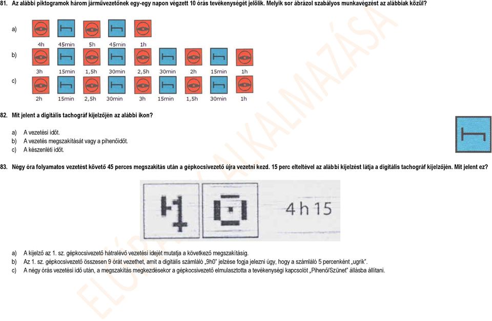 Négy óra folyamatos vezetést követő 45 perces megszakítás után a gépkocsivezető újra vezetni kezd. 15 perc elteltével az alábbi kijelzést látja a digitális tachográf kijelzőjén. Mit jelent ez?