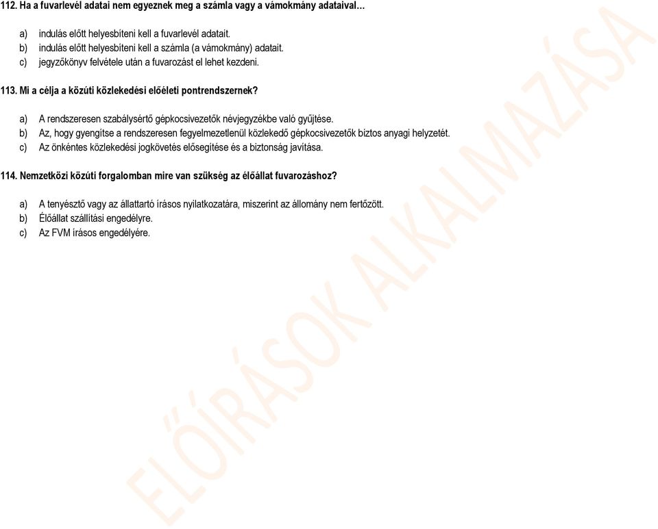 a) A rendszeresen szabálysértő gépkocsivezetők névjegyzékbe való gyűjtése. b) Az, hogy gyengítse a rendszeresen fegyelmezetlenül közlekedő gépkocsivezetők biztos anyagi helyzetét.