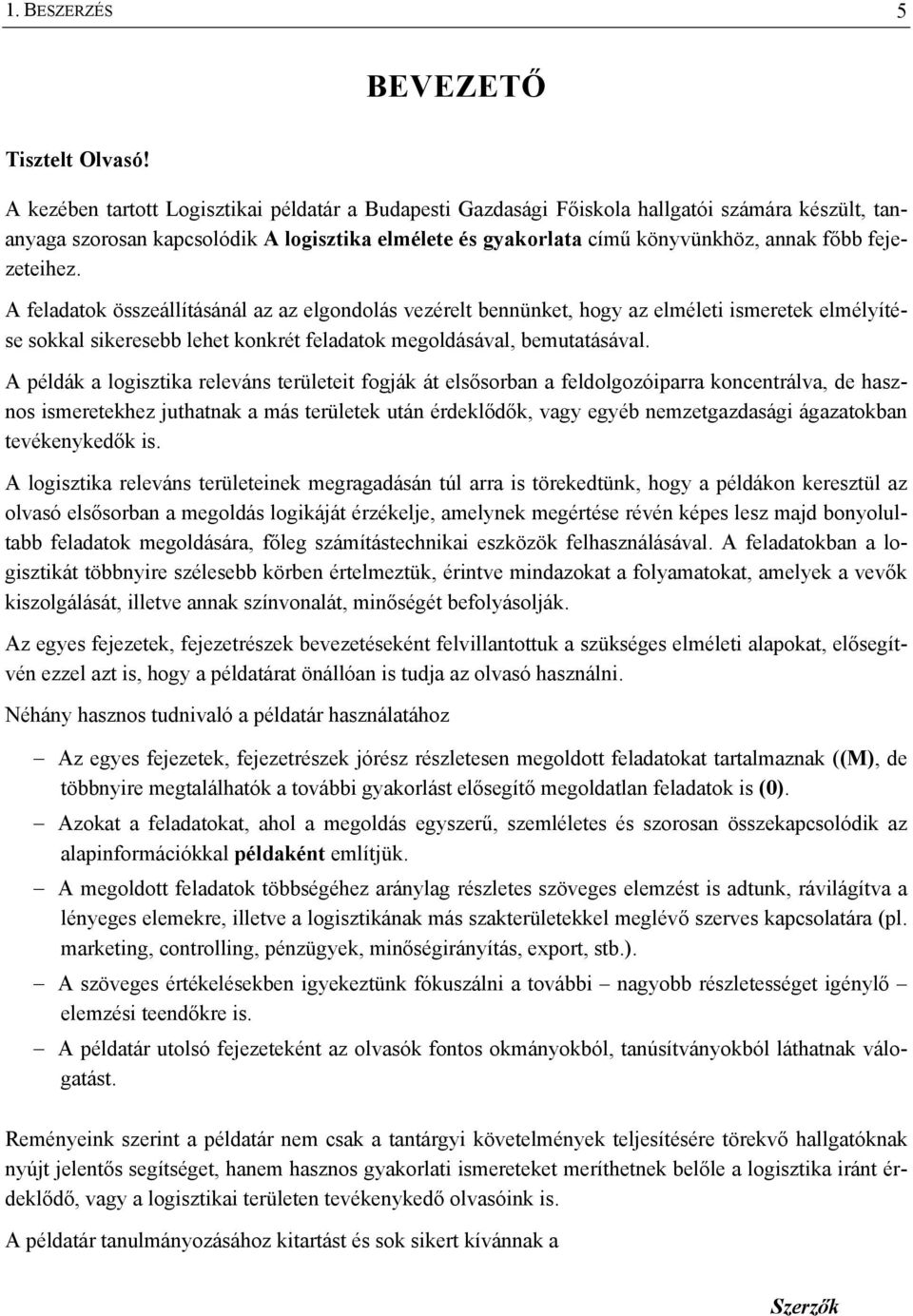 fejezeteihez. A feladatok összeállításánál az az elgondolás vezérelt bennünket, hogy az elméleti ismeretek elmélyítése sokkal sikeresebb lehet konkrét feladatok megoldásával, bemutatásával.