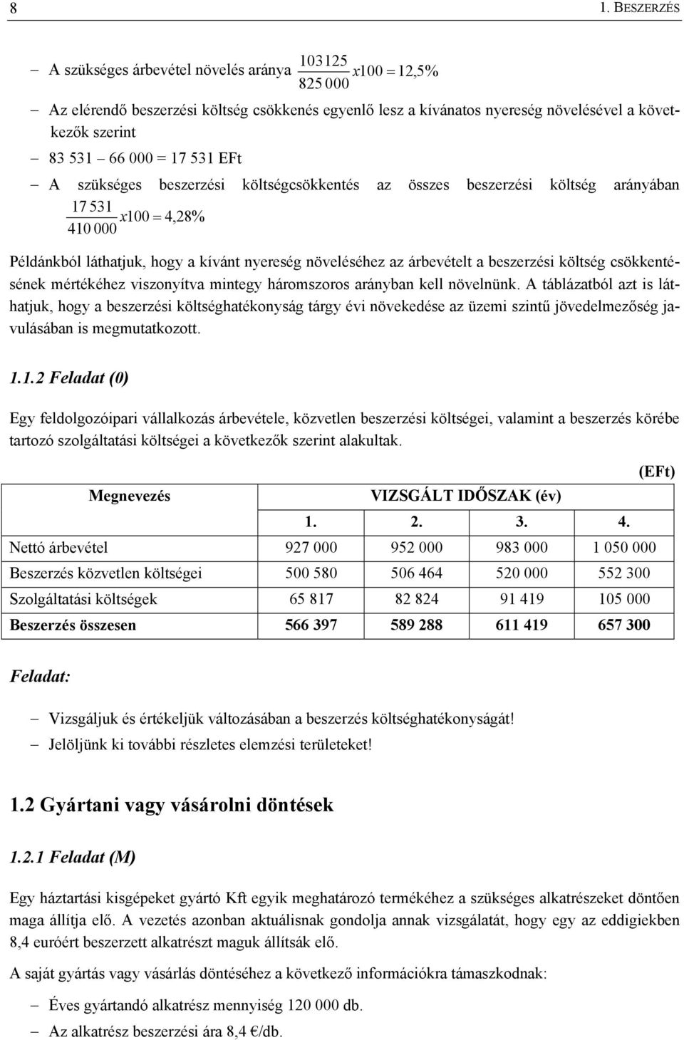 beszerzési költség csökkentésének mértékéhez viszonyítva mintegy háromszoros arányban kell növelnünk.