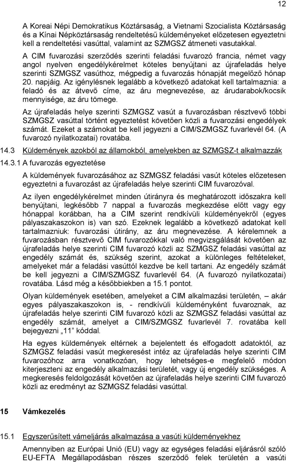 A CIM fuvarozási szerződés szerinti feladási fuvarozó francia, német vagy angol nyelven engedélykérelmet köteles benyújtani az újrafeladás helye szerinti SZMGSZ vasúthoz, mégpedig a fuvarozás