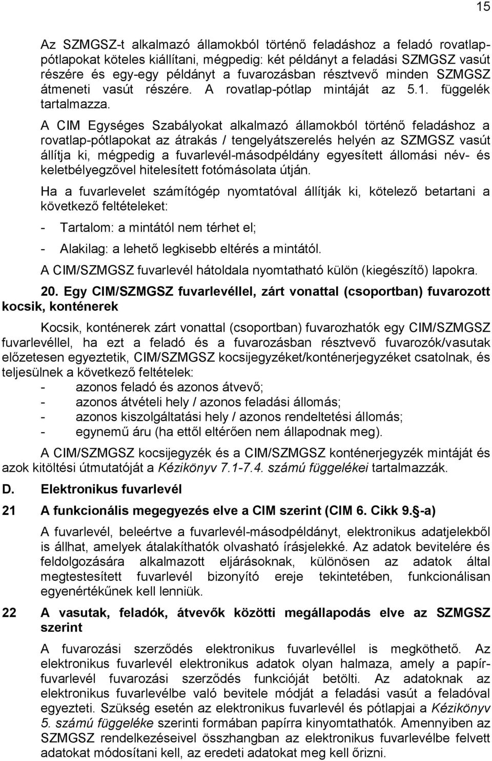 A CIM Egységes Szabályokat alkalmazó államokból történő feladáshoz a rovatlap-pótlapokat az átrakás / tengelyátszerelés helyén az SZMGSZ vasút állítja ki, mégpedig a fuvarlevél-másodpéldány