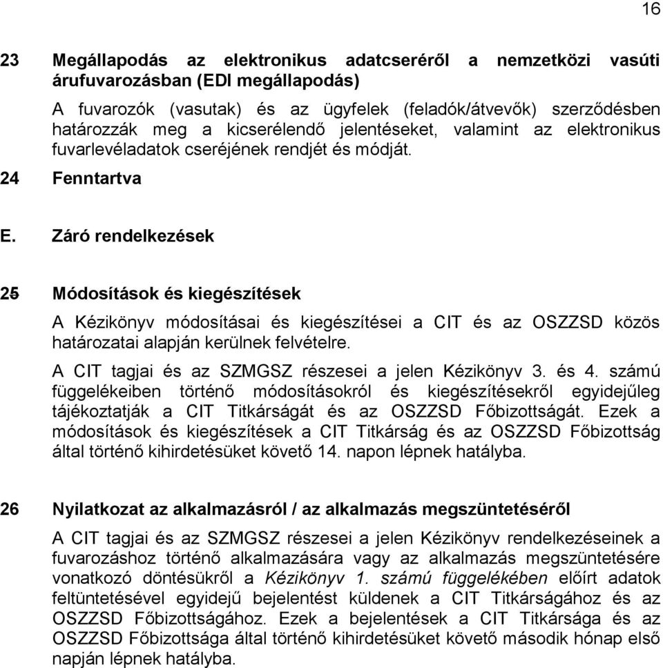 Záró rendelkezések 25 Módosítások és kiegészítések A Kézikönyv módosításai és kiegészítései a CIT és az OSZZSD közös határozatai alapján kerülnek felvételre.