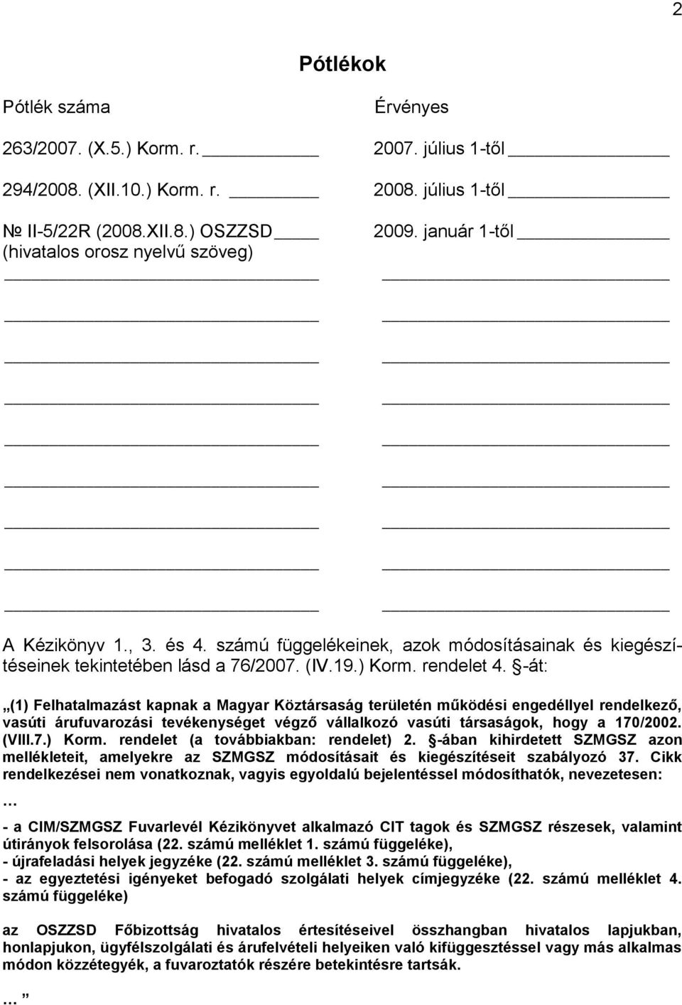 -át: (1) Felhatalmazást kapnak a Magyar Köztársaság területén működési engedéllyel rendelkező, vasúti árufuvarozási tevékenységet végző vállalkozó vasúti társaságok, hogy a 170/2002. (VIII.7.) Korm.