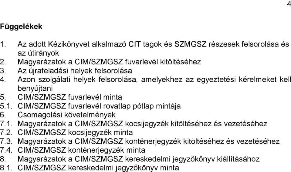 CIM/SZMGSZ fuvarlevél rovatlap pótlap mintája 6. Csomagolási követelmények 7.1. Magyarázatok a CIM/SZMGSZ kocsijegyzék kitöltéséhez és vezetéséhez 7.2.