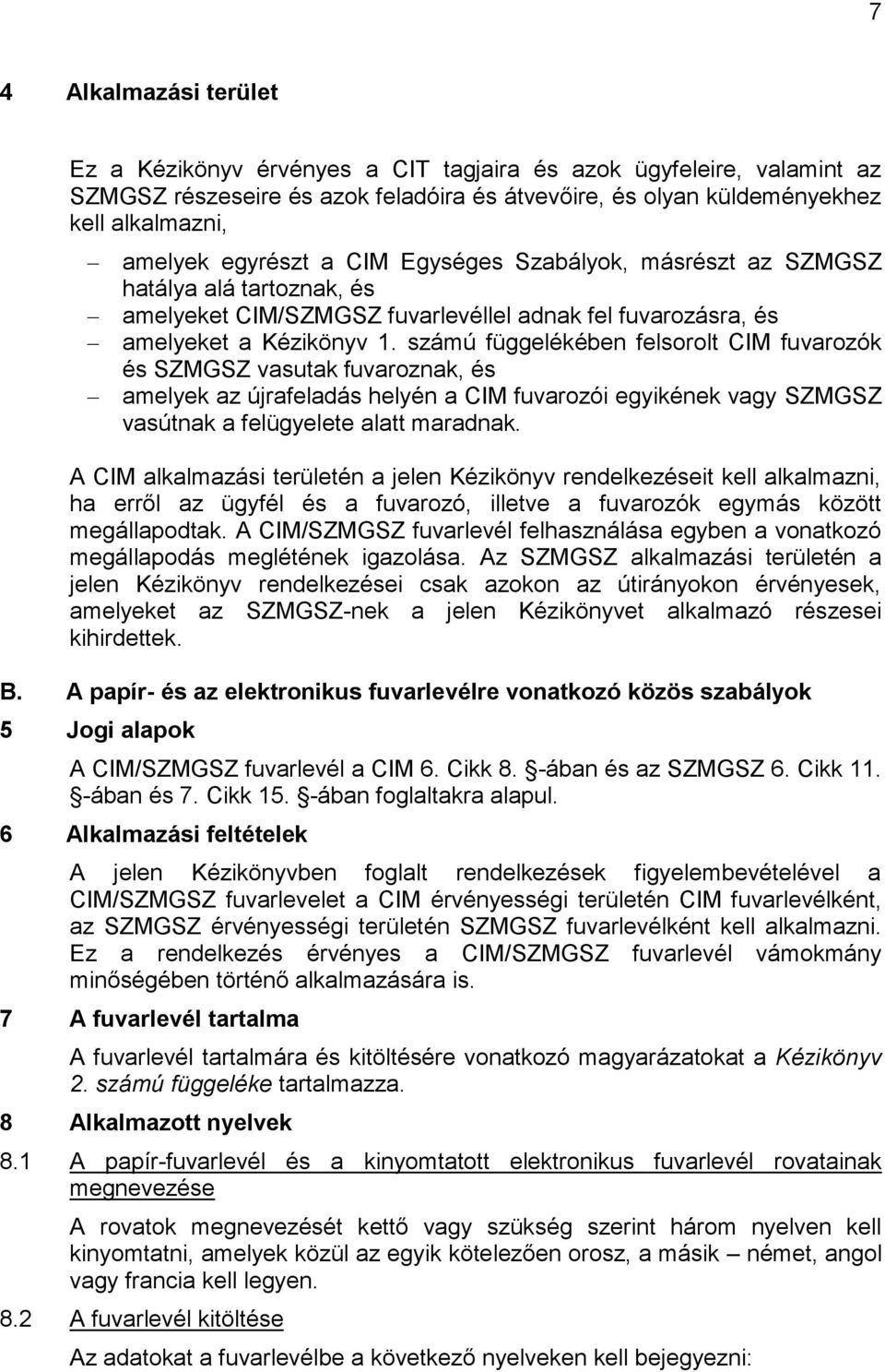 számú függelékében felsorolt CIM fuvarozók és SZMGSZ vasutak fuvaroznak, és amelyek az újrafeladás helyén a CIM fuvarozói egyikének vagy SZMGSZ vasútnak a felügyelete alatt maradnak.