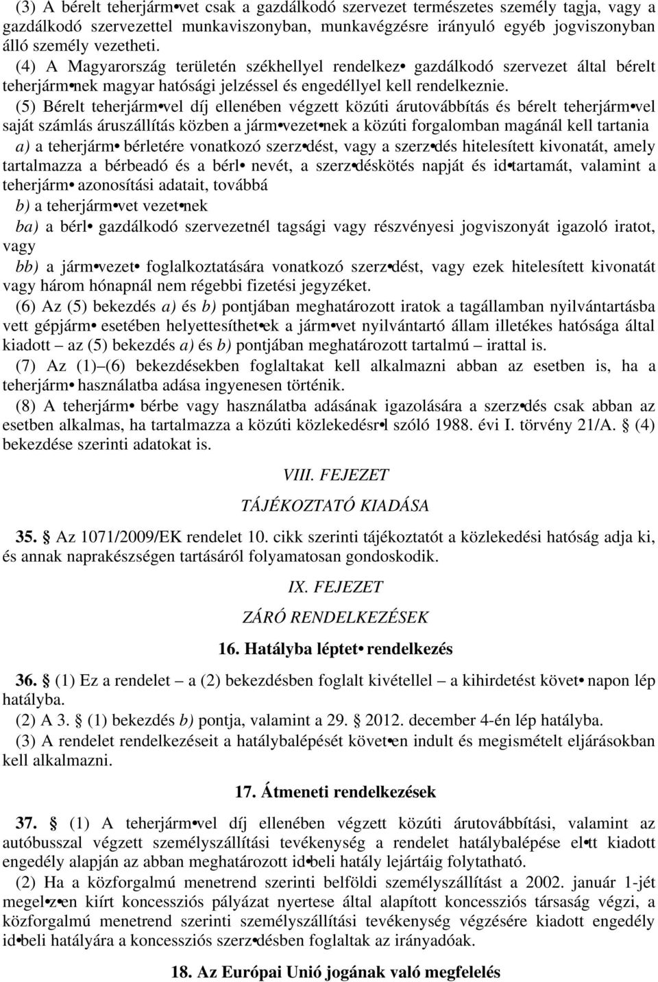 (5) Bérelt teherjárm vel díj ellenében végzett közúti árutovábbítás és bérelt teherjárm vel saját számlás áruszállítás közben a járm vezet nek a közúti forgalomban magánál kell tartania a) a