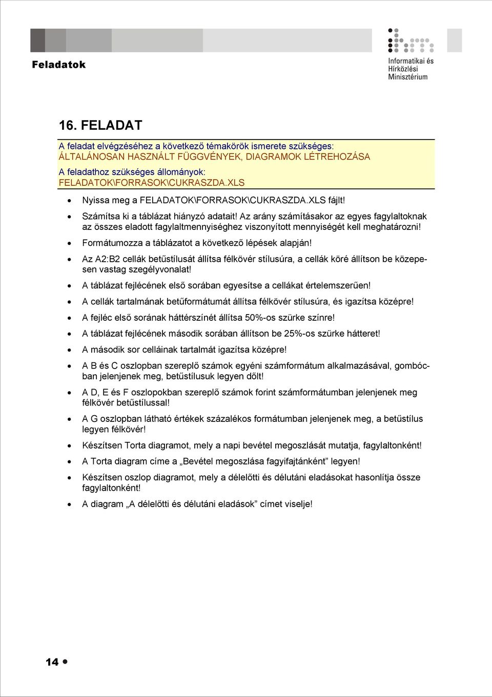 Formátumozza a táblázatot a következő lépések alapján! Az A2:B2 cellák betűstílusát állítsa félkövér stílusúra, a cellák köré állítson be közepesen vastag szegélyvonalat!