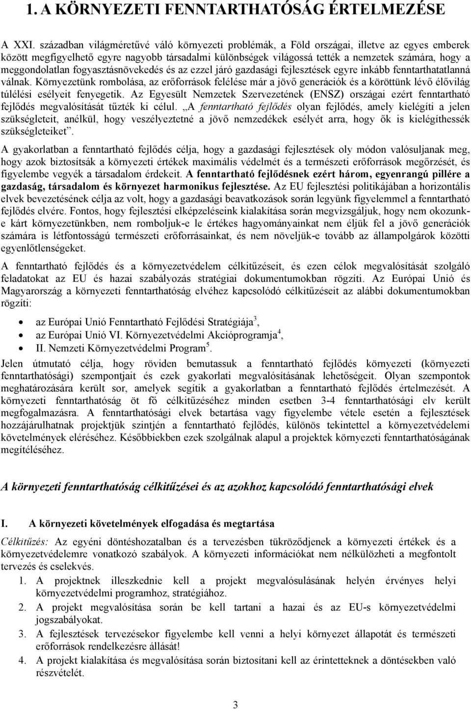 meggondolatlan fogyasztásnövekedés és az ezzel járó gazdasági fejlesztések egyre inkább fenntarthatatlanná válnak.