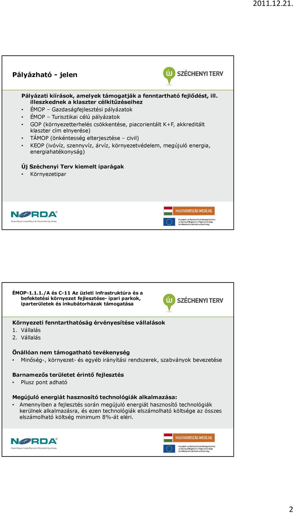 TÁMOP (önkéntesség elterjesztése civil) KEOP (ivóvíz, szennyvíz, árvíz, környezetvédelem, megújuló energia, energiahatékonyság) Új Széchenyi Terv kiemelt iparágak Környezetipar ÉMOP-1.