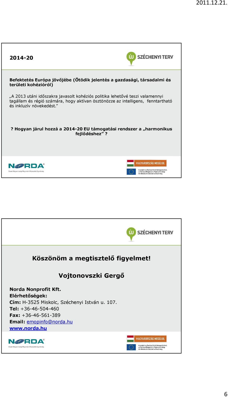 ? Hogyan járul hozzá a 2014-20 EU támogatási rendszer a harmonikus fejlődéshez? Köszönöm a megtisztelő figyelmet!