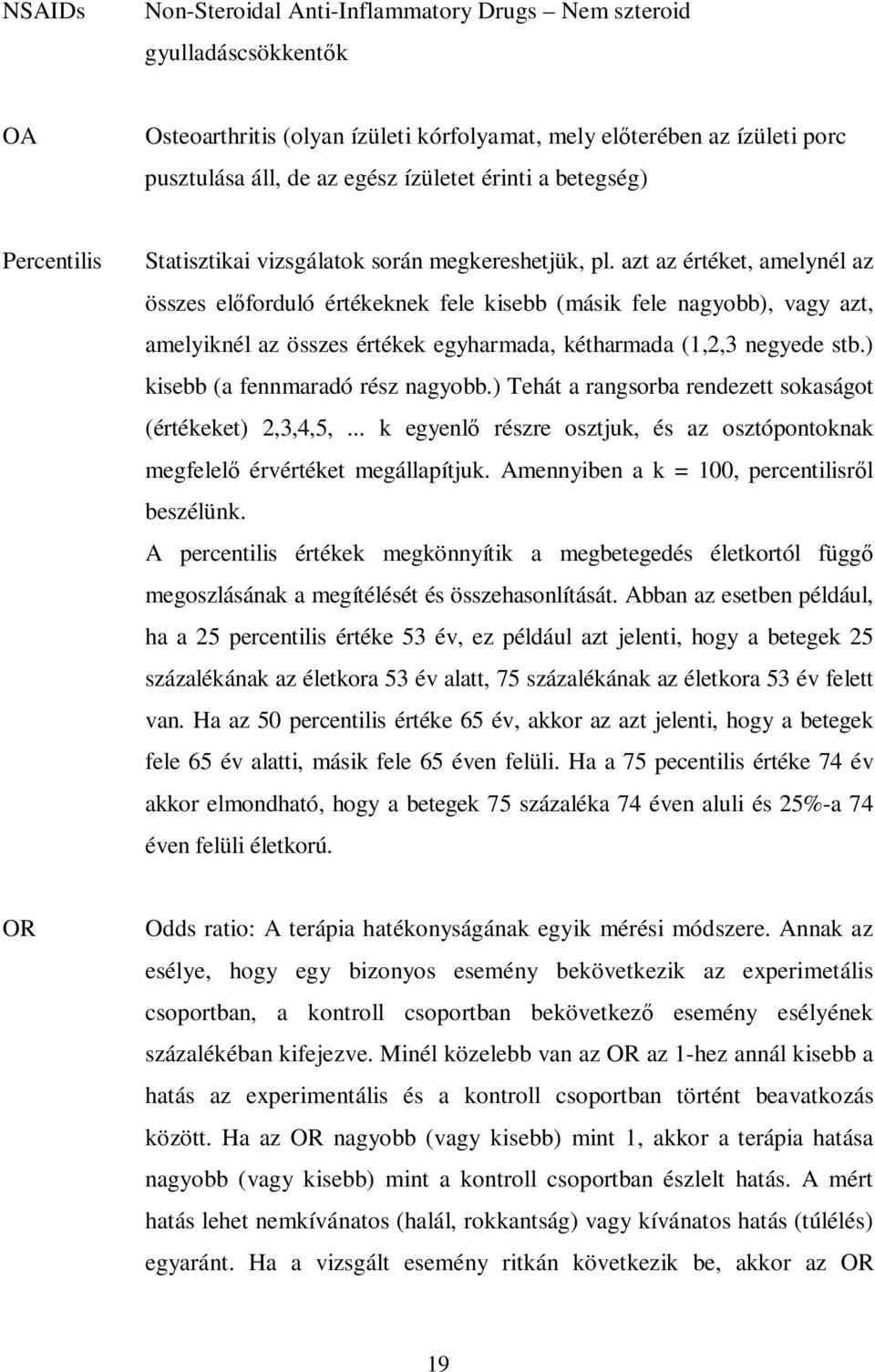 azt az értéket, amelynél az összes előforduló értékeknek fele kisebb (másik fele nagyobb), vagy azt, amelyiknél az összes értékek egyharmada, kétharmada (1,2,3 negyede stb.