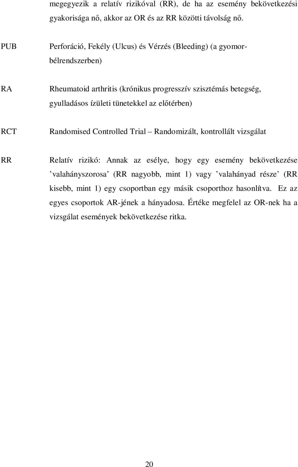 tünetekkel az előtérben) RCT Randomised Controlled Trial Randomizált, kontrollált vizsgálat RR Relatív rizikó: Annak az esélye, hogy egy esemény bekövetkezése