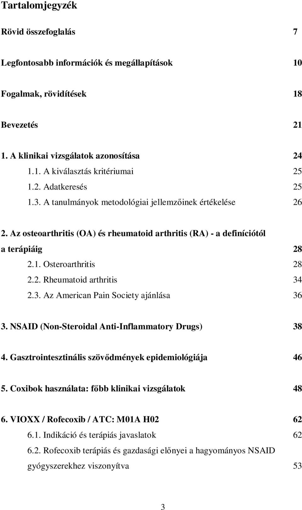 3. Az American Pain Society ajánlása 36 3. NSAID (Non-Steroidal Anti-Inflammatory Drugs) 38 4. Gasztrointesztinális szövődmények epidemiológiája 46 5.