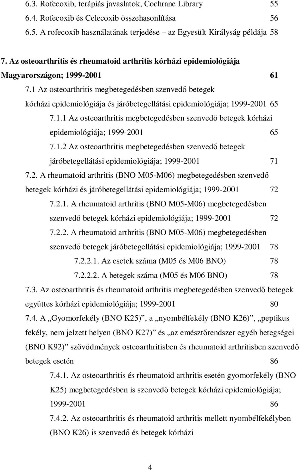 1 Az osteoarthritis megbetegedésben szenvedő betegek kórházi epidemiológiája és járóbetegellátási epidemiológiája; 1999-2001 65 7.1.1 Az osteoarthritis megbetegedésben szenvedő betegek kórházi epidemiológiája; 1999-2001 65 7.