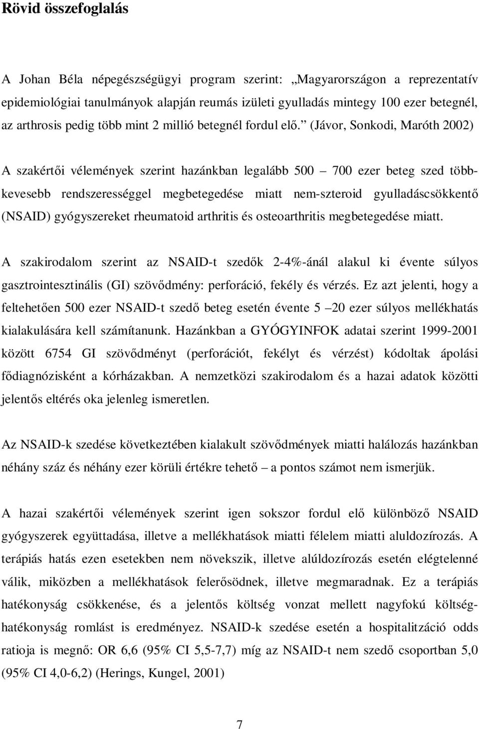 (Jávor, Sonkodi, Maróth 2002) A szakértői vélemények szerint hazánkban legalább 500 700 ezer beteg szed többkevesebb rendszerességgel megbetegedése miatt nem-szteroid gyulladáscsökkentő (NSAID)