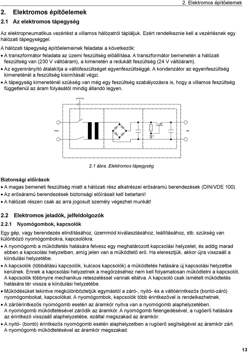 A transzformátor bemenetén a hálózati feszültség van (230 V váltóáram), a kimenetén a redukált feszültség (24 V váltóáram). Az egyenirányító átalakítja a váltófeszültséget egyenfeszültséggé.