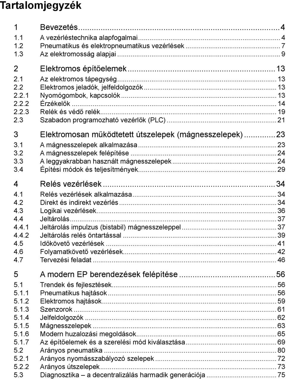 3 Szabadon programozható vezérlők (PLC)... 21 3 Elektromosan működtetett útszelepek (mágnesszelepek)...23 3.1 A mágnesszelepek alkalmazása... 23 3.2 A mágnesszelepek felépítése... 24 3.