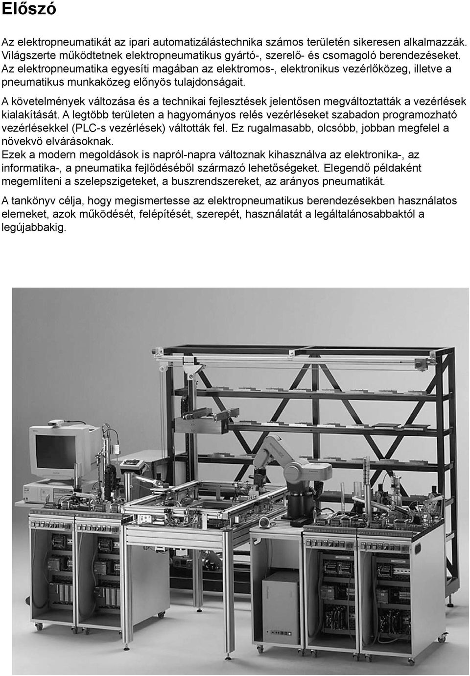 A követelmények változása és a technikai fejlesztések jelentősen megváltoztatták a vezérlések kialakítását.