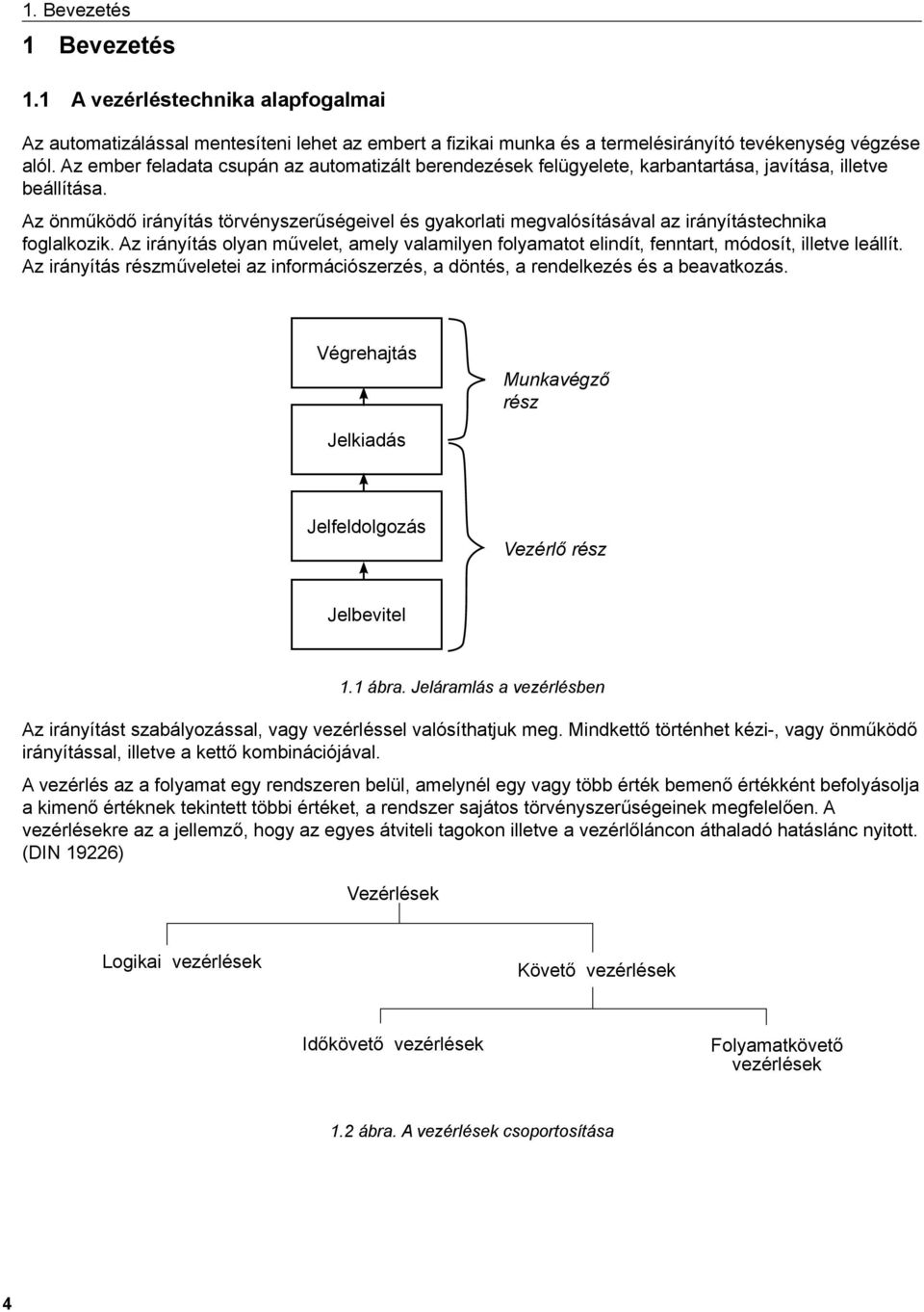 Az önműködő irányítás törvényszerűségeivel és gyakorlati megvalósításával az irányítástechnika foglalkozik.