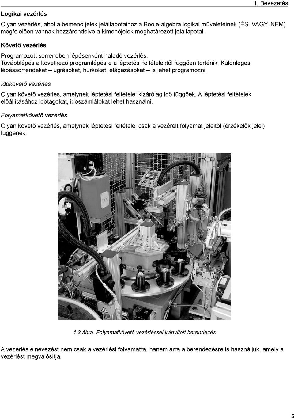 Különleges lépéssorrendeket ugrásokat, hurkokat, elágazásokat is lehet programozni. Időkövető vezérlés Olyan követő vezérlés, amelynek léptetési feltételei kizárólag idő függőek.