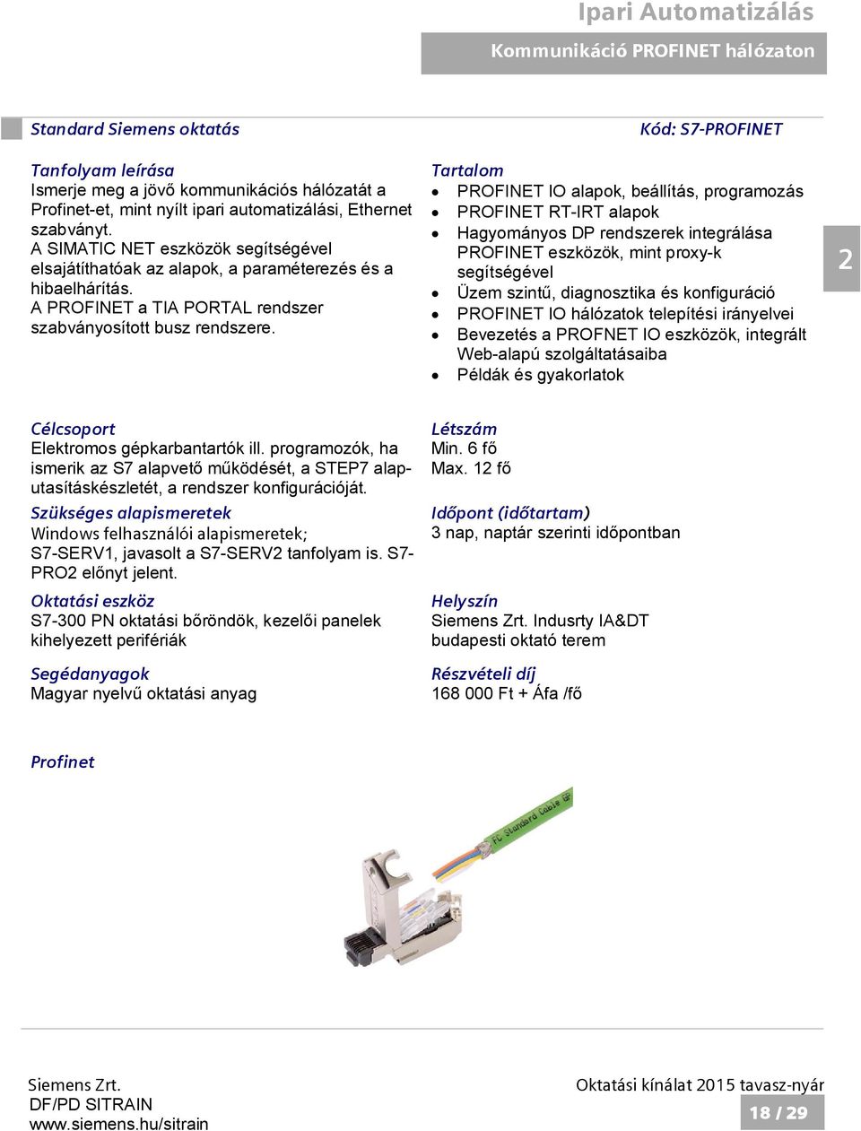 Kód: S7-PROFINET PROFINET IO alapok, beállítás, programozás PROFINET RT-IRT alapok Hagyományos DP rendszerek integrálása PROFINET eszközök, mint proxy-k segítségével Üzem szint, diagnosztika és