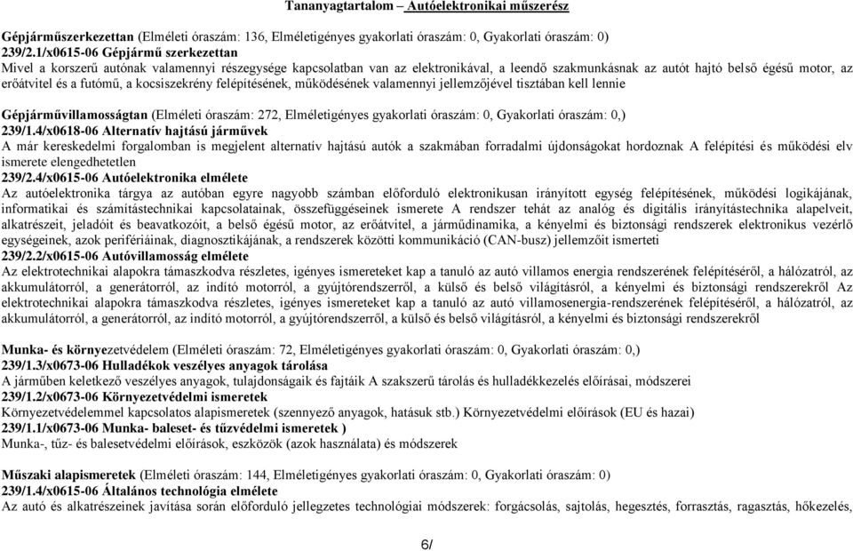 futómű, a kocsiszekrény felépítésének, működésének valamennyi jellemzőjével tisztában kell lennie Gépjárművillamosságtan (Elméleti óraszám: 272, Elméletigényes gyakorlati óraszám: 0, Gyakorlati