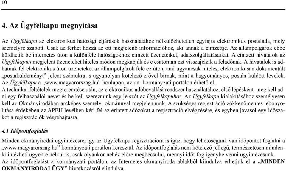 A címzett hivatalok az Ügyfélkapun megjelent üzeneteket hiteles módon megkapják és e csatornán ezt visszajelzik a feladónak.