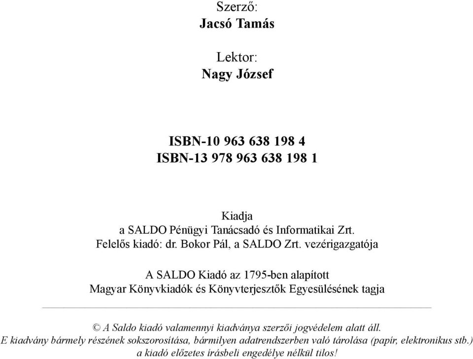 vezérigazgatója A SALDO Kiadó az 1795-ben alapított Magyar Könyvkiadók és Könyvterjesztõk Egyesülésének tagja A Saldo kiadó