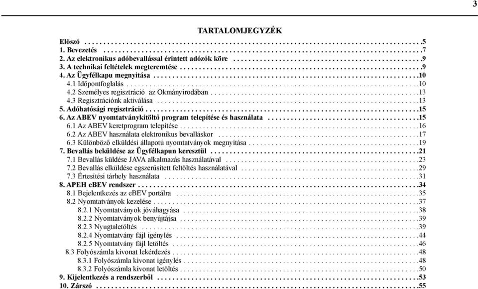 Az Ügyfélkapu megnyitása......................................................................10 4.1 Idõpontfoglalás.............................................................................10 4.2 Személyes regisztráció az Okmányirodában.