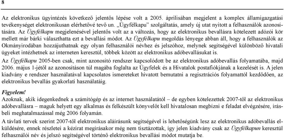 Az Ügyfélkapu megjelenésével jelentõs volt az a változás, hogy az elektronikus bevallásra kötelezett adózói kör mellett már bárki választhatta ezt a bevallási módot.