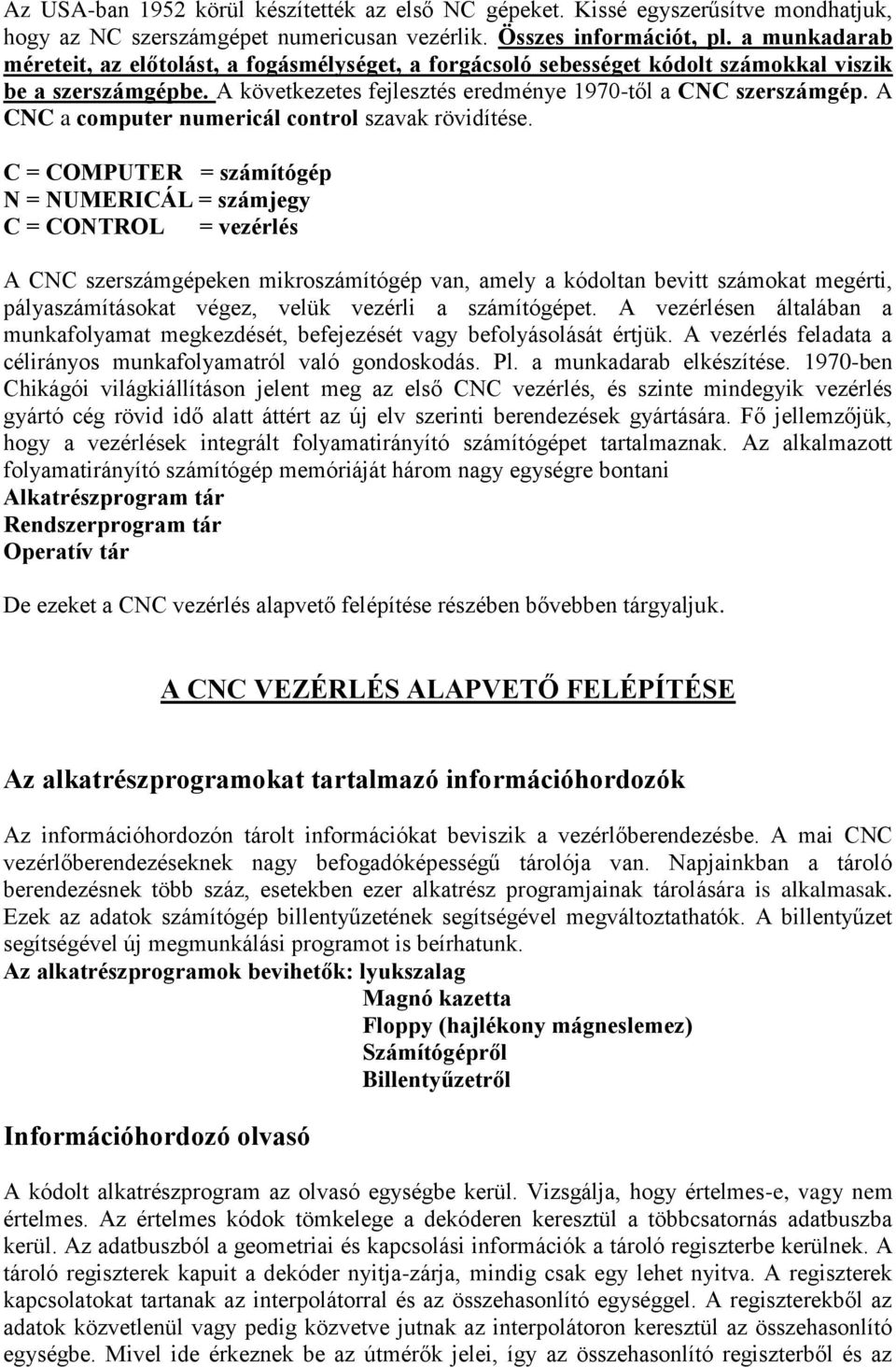 A CNC a computer numericál control szavak rövidítése.