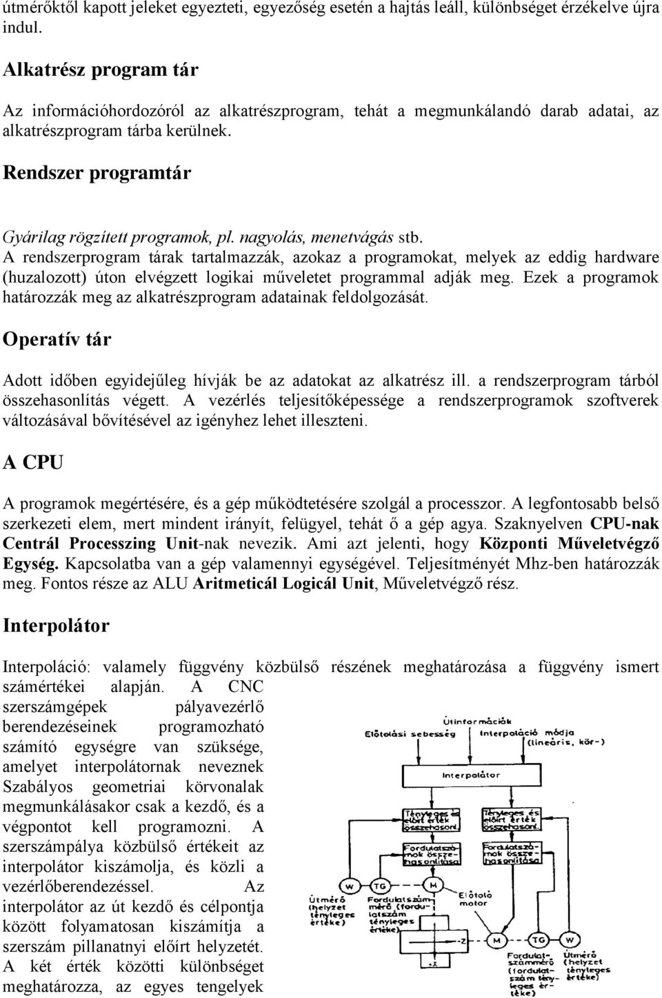 nagyolás, menetvágás stb. A rendszerprogram tárak tartalmazzák, azokaz a programokat, melyek az eddig hardware (huzalozott) úton elvégzett logikai műveletet programmal adják meg.