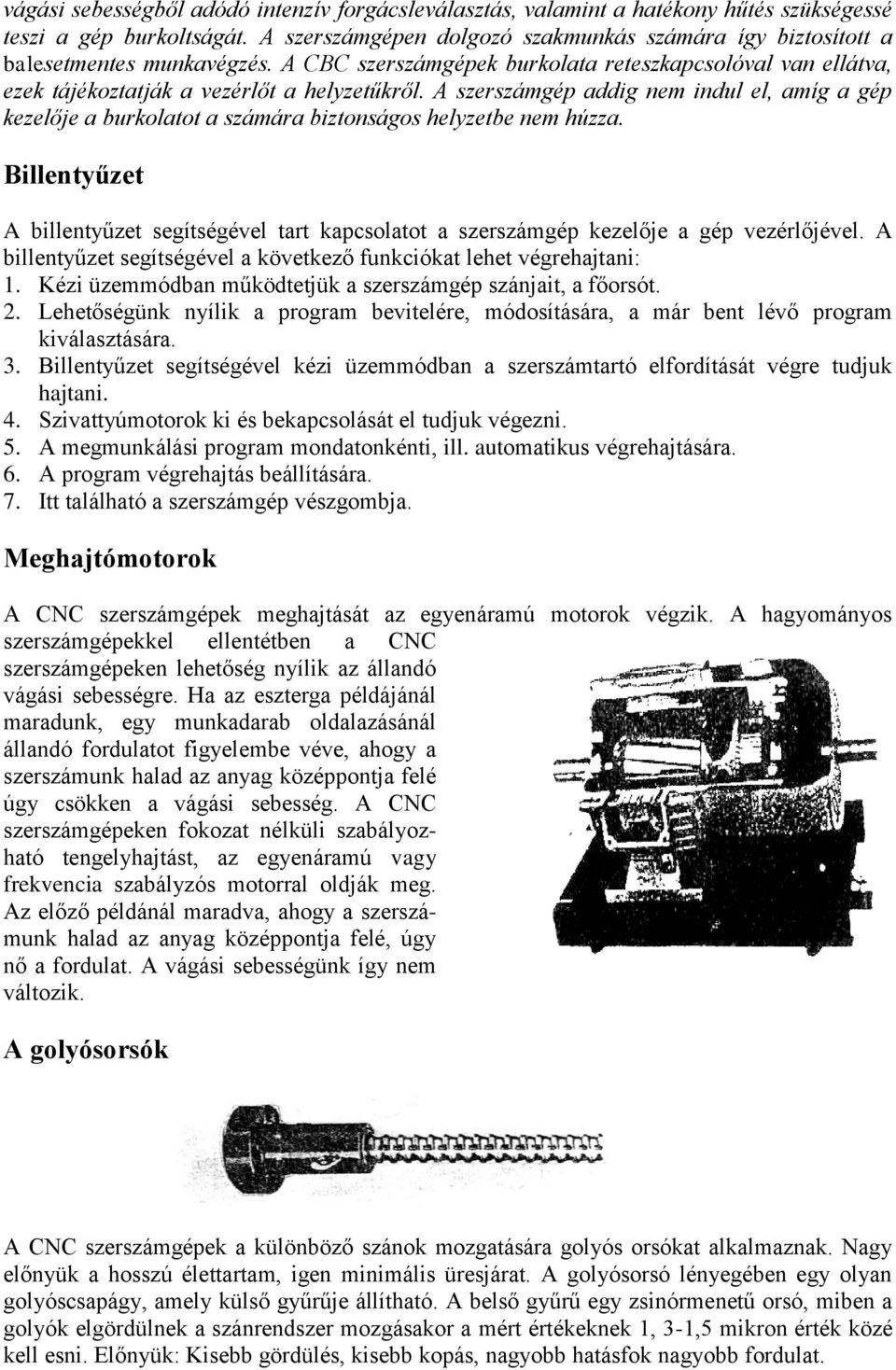 A szerszámgép addig nem indul el, amíg a gép kezelője a burkolatot a számára biztonságos helyzetbe nem húzza.