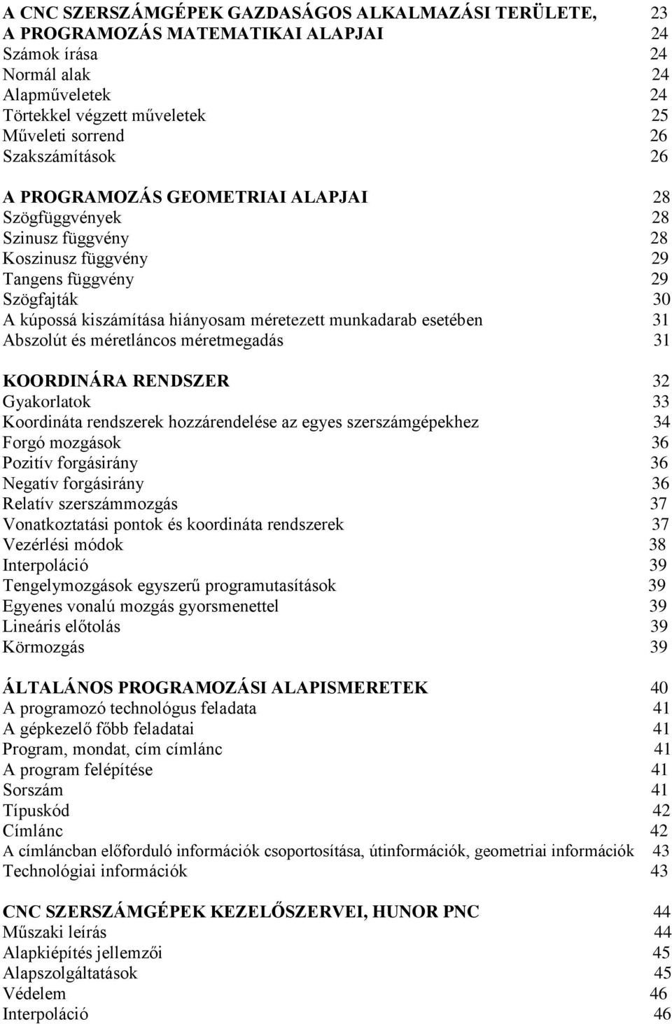 munkadarab esetében 31 Abszolút és méretláncos méretmegadás 31 KOORDINÁRA RENDSZER 32 Gyakorlatok 33 Koordináta rendszerek hozzárendelése az egyes szerszámgépekhez 34 Forgó mozgások 36 Pozitív