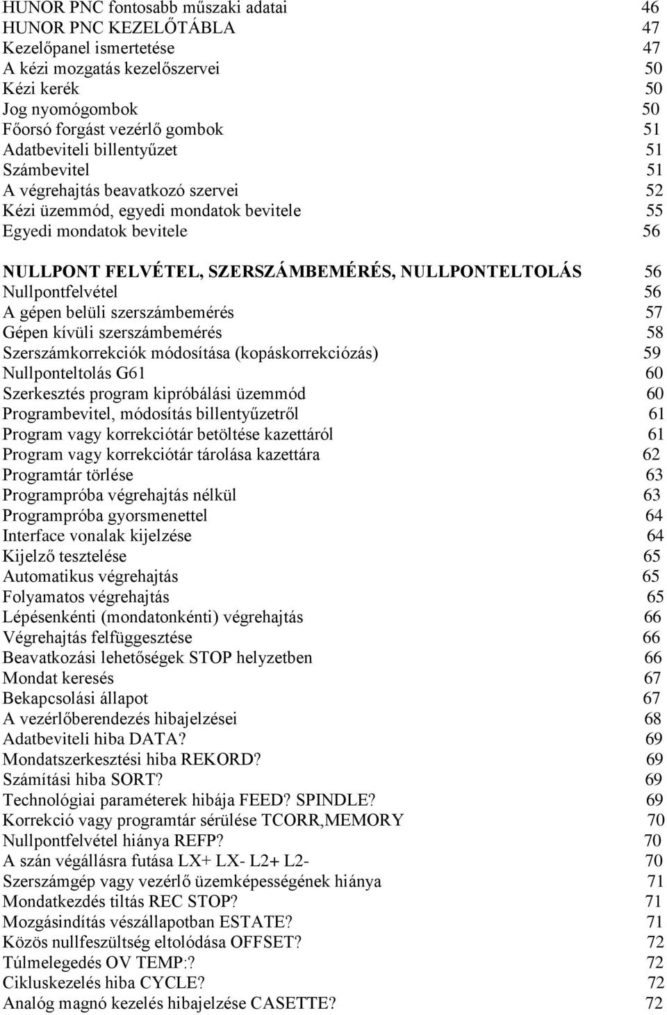 NULLPONTELTOLÁS 56 Nullpontfelvétel 56 A gépen belüli szerszámbemérés 57 Gépen kívüli szerszámbemérés 58 Szerszámkorrekciók módosítása (kopáskorrekciózás) 59 Nullponteltolás G61 60 Szerkesztés
