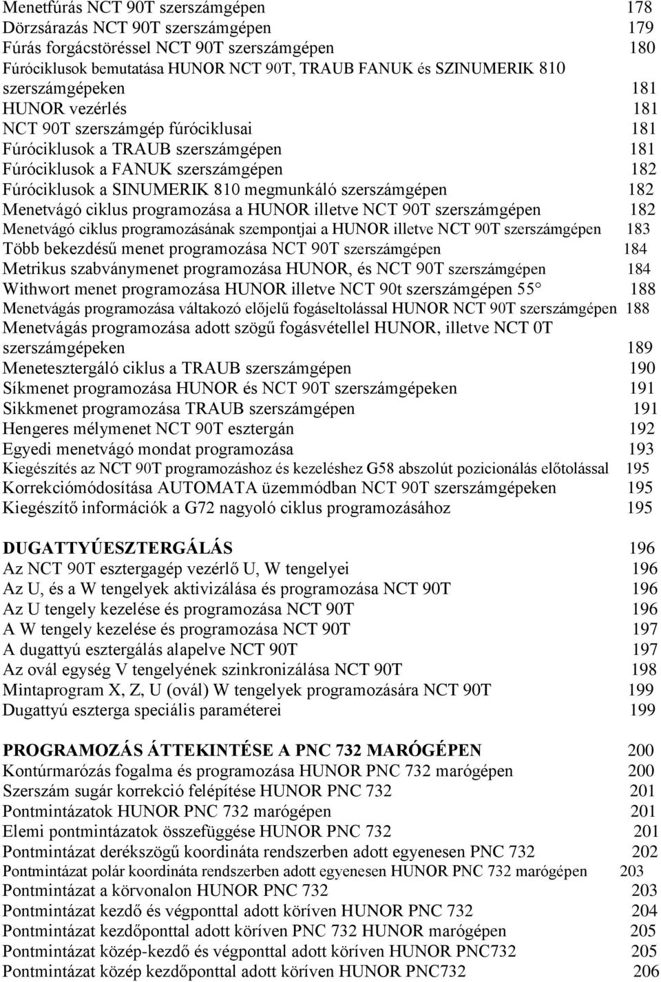 szerszámgépen 182 Menetvágó ciklus programozása a HUNOR illetve NCT 90T szerszámgépen 182 Menetvágó ciklus programozásának szempontjai a HUNOR illetve NCT 90T szerszámgépen 183 Több bekezdésű menet