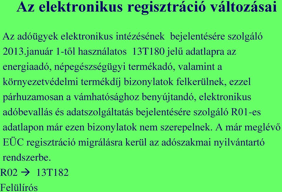 bizonylatok felkerülnek, ezzel párhuzamosan a vámhatósághoz benyújtandó, elektronikus adóbevallás és adatszolgáltatás bejelentésére