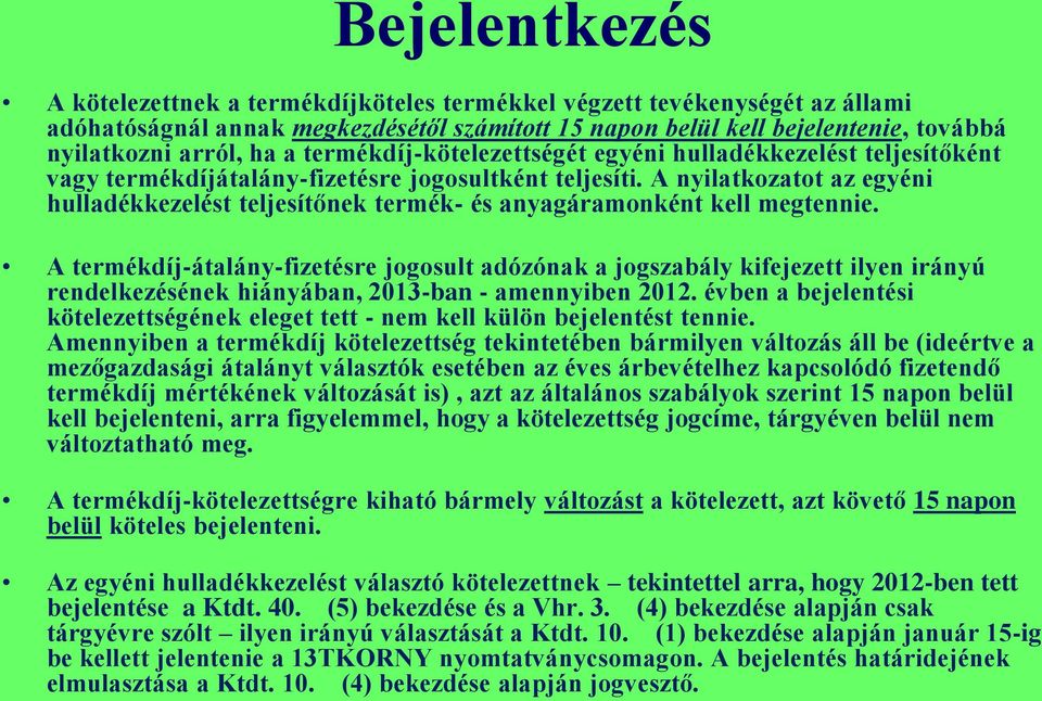 A nyilatkozatot az egyéni hulladékkezelést teljesítőnek termék- és anyagáramonként kell megtennie.