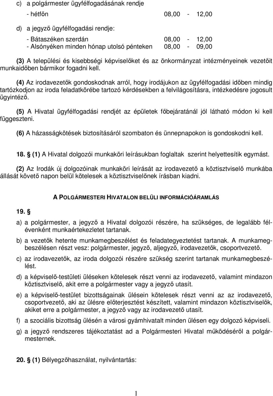 (4) Az irodavezetık gondoskodnak arról, hogy irodájukon az ügyfélfogadási idıben mindig tartózkodjon az iroda feladatkörébe tartozó kérdésekben a felvilágosításra, intézkedésre jogosult ügyintézı.