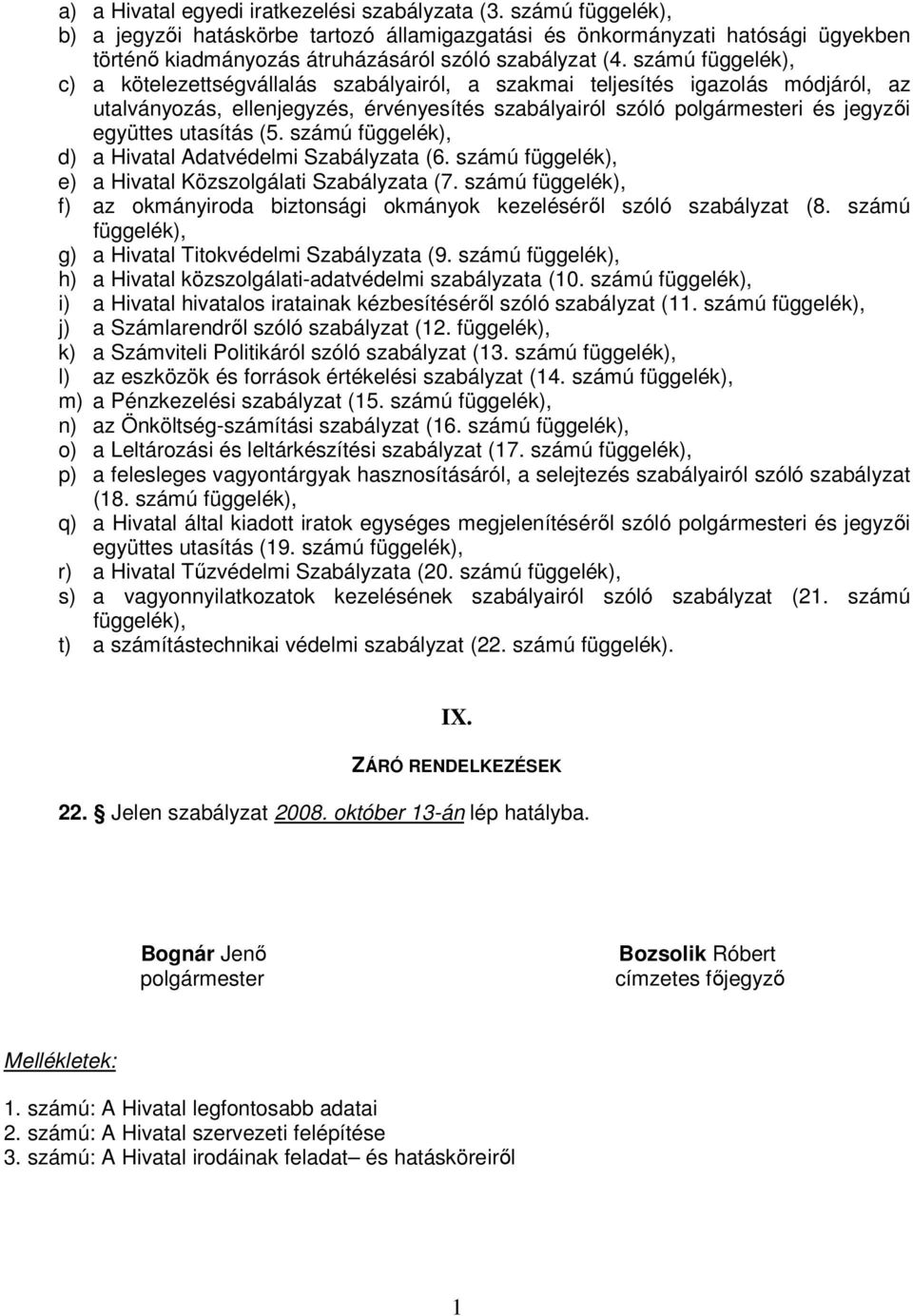 számú függelék), c) a kötelezettségvállalás szabályairól, a szakmai teljesítés igazolás módjáról, az utalványozás, ellenjegyzés, érvényesítés szabályairól szóló polgármesteri és jegyzıi együttes