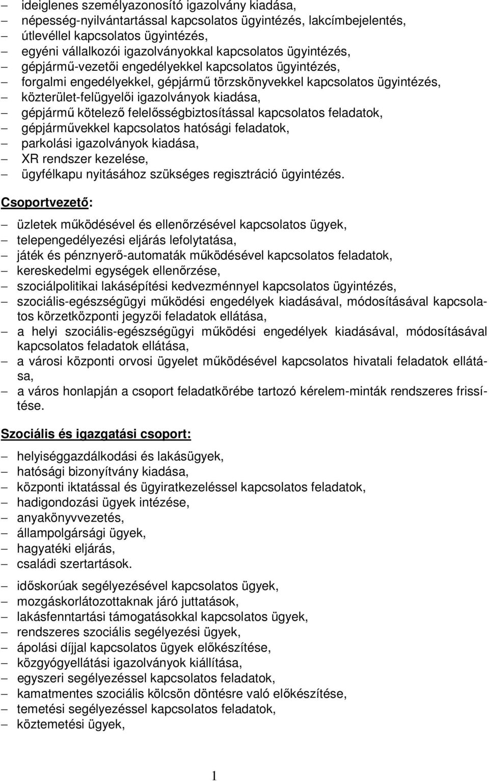 kötelezı felelısségbiztosítással kapcsolatos feladatok, gépjármővekkel kapcsolatos hatósági feladatok, parkolási igazolványok kiadása, XR rendszer kezelése, ügyfélkapu nyitásához szükséges