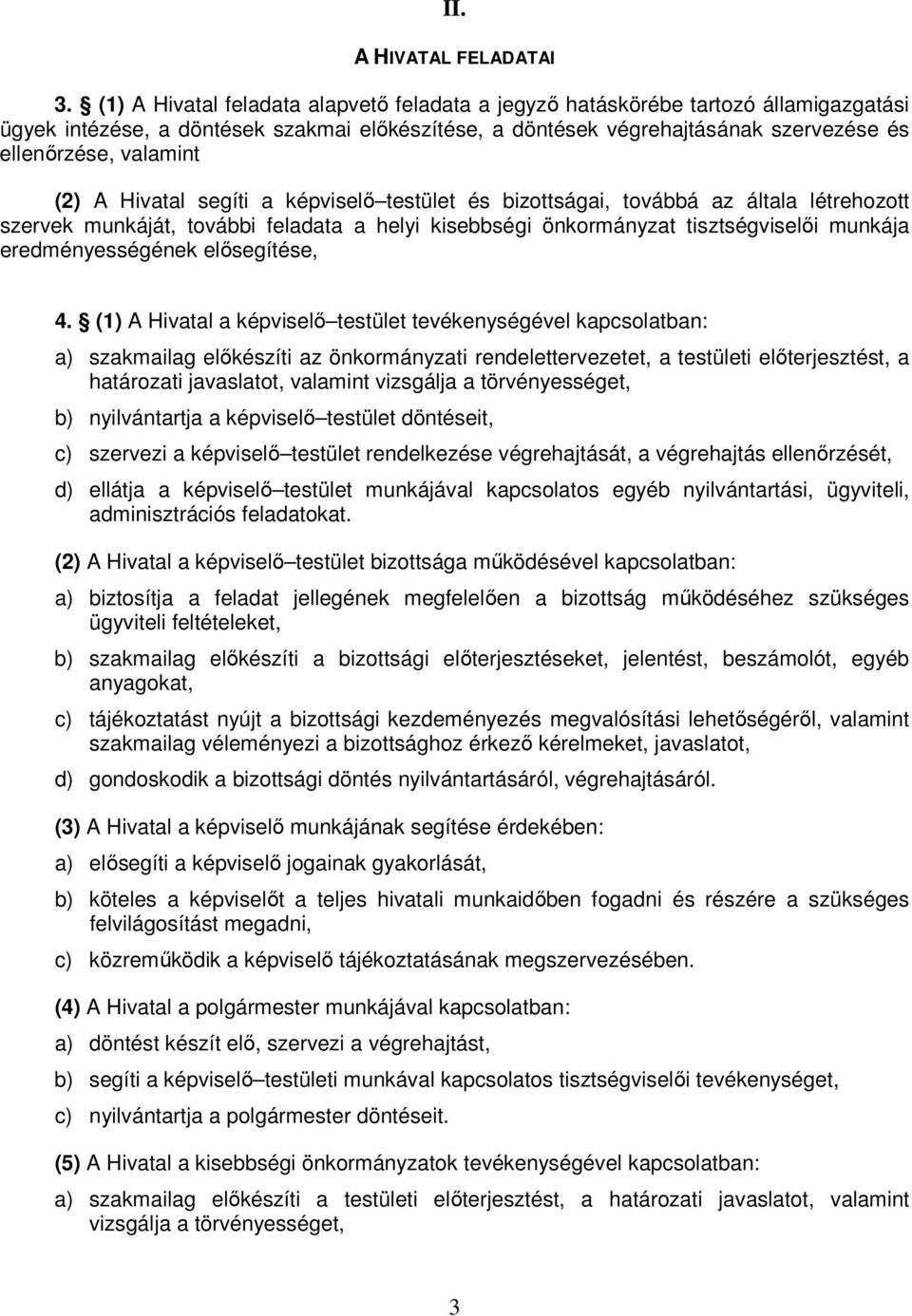 (2) A Hivatal segíti a képviselı testület és bizottságai, továbbá az általa létrehozott szervek munkáját, további feladata a helyi kisebbségi önkormányzat tisztségviselıi munkája eredményességének